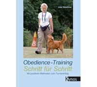 Obedience-Training Schritt für Schritt: Mit positiven Methoden zum Turniererfolg