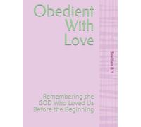 Obedient With Love: Remembering the GOD Who Loved Us Before the Beginning