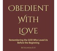 Obedient With Love: Remembering the GOD Who Loved Us Before the Beginning