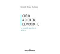 Bénédicte Renaud-Boulesteix – Obéir à Dieu en démocratie – La nouvelle querelle de la laïcité