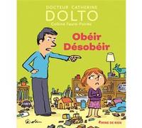 Obéir Désobéir Catherine Dolto (Auteur), Colline Faure-Poirée (Auteur), Pascal Robin (Illustration)