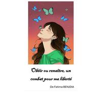 Obéir ou renaître, un combat pour ma liberté - Fatima Benjdia - Librinova - broché - Autobiographie