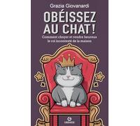 Obéissez au chat !: Comment choyer et rendre heureux le roi incontesté de la maison