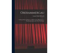 Oberammergau: Its Passion Play And Players: A 20th Century Pilgrimage To A Modern Jerusalem And A New Gethsemane