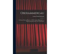 Oberammergau: Its Passion Play And Players: A 20th Century Pilgrimage To A Modern Jerusalem And A New Gethsemane