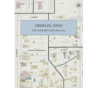 Oberlin, Ohio: The Sanborn Maps 1884-1922: Seven Complete Fire Insurance Map Editions in Full Color, from the Collections of the Library of Congress