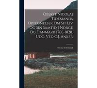 Oberst Nicolaj Tidemands Optegnelser Om Sit Liv Og Sin Samtid I Norge Og Danmark 1766-1828. Udg. Ved C.J. Anker