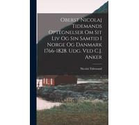 Oberst Nicolaj Tidemands Optegnelser Om Sit Liv Og Sin Samtid I Norge Og Danmark 1766-1828. Udg. Ved C.J. Anker
