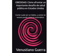 OBESIDAD: Cómo afrontar un importante desafío de salud pública en Estados Unidos: Comer suele ser un hábito, y comer en exceso puede volverse automático.