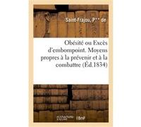 Obésité ou Excès d'embompoint. Moyens propres à la prévenir et à la combattre De Saint-Frajou-P (Auteur)