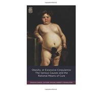 Obesity, or Excessive Corpulence: The Various Causes and the Rational Means of Cure