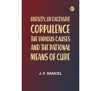 Obesity or Excessive Corpulence: The Various Causes and the Rational Means of Cure