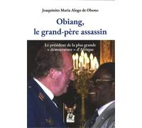 Obiang, le grand-père assassin Le président de la plus grande "démocrature" d'Afrique - Joaquinito Maria Alogo de Obono - Le Voyageur - broché - Essai