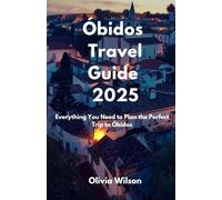 Óbidos Travel Guide 2025: Everything You Need to Plan the Perfect Trip to Óbidos