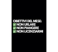 Obiettivi del mese: non urlare, non piangere, non licenziarmi: Libro per appunti a righe divertente, Idea regalo collega ufficio, capo, moglie, marito, amica, amico