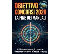 OBIETTIVO CONCORSI 2026: La Fine dei Manuali: Il Sistema Strategico per Superare i Quiz con l'Intelligenza Artificiale e la Memoria Visiva. Come ... Fisso in Metà Tempo, Anche se Parti da Zero.