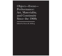 Object-Event-Performance - Art, Materiality, And Continuity Since The 1960s