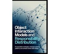 OBJECT INTERACTION MODELS AND RESPONSIBILITY DISTRIBUTION: Encapsulation strategies, message-passing patterns, and cohesion-driven class design