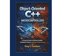 Object-oriented C++ for Microcontrollers: A Practical Guide to Writing Scalable Embedded Firmware with Modern Design Techniques
