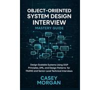 Object-Oriented System Design Interview Mastery Guide: Design Scalable Systems Using OOP Principles, UML, and Design Patterns for FAANG and Senior-Level Technical Interviews