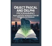 OBJECT PASCAL AND DELPHI PROGRAMMING: Rapid application development with GUI frameworks and databases