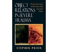 Object Relations in Severe Trauma: Psychotherapy of the Sexually Abused Child