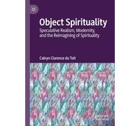 Object Spirituality: Speculative Realism, Modernity and the Reimagining of Spirituality