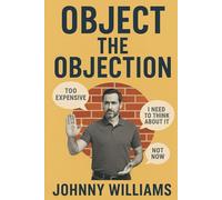 Object the Objection: How Flooring Professionals Turn Price Pushback, “More Quotes,” and Hesitation Into Confident Yeses-Without Pressure or Discounts