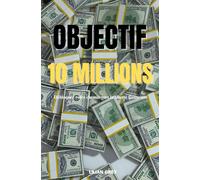 Objectif 10 millions: Votre chemin vers la liberté financière