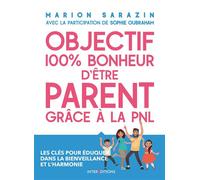 Objectif 100% bonheur d'être parent grâce à la PNL - Les clés pour éduquer dans la bienveillance Les clés pour éduquer dans la bienveillance et l'harmonie - Marion Sarazin - Intereditions - broché - G