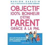 Objectif 100% bonheur d'être parent grâce à la PNL - Les clés pour éduquer dans la bienveillance Marion Sarazin (Auteur), Sophie Oubraham (Contributions)