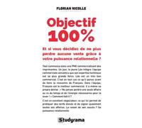 Objectif 100 % Et si vous décidiez de ne plus perdre aucune vente grâce à votre puissance relationnelle ? - Florian Nicolle - Studyrama Eds - broché - Guide