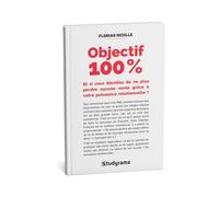 Objectif 100 %: Et si vous décidiez de ne plus perdre aucune vente grâce à votre puissance relationnelle ?