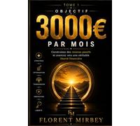 Objectif 3000€ par mois: La méthode complète pour construire des revenus passifs et atteindre l’indépendance financière