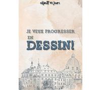 Objectif 90 Jours Je Veux Progresser En Dessin!: Planifiez Et Notez Vos Séances De Dessin Pour Progresser Rapidement