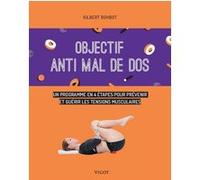 Objectif Anti Mal De Dos - Un Programme En 4 Étapes Pour Prévenir Et Guérir Les Tensions Musculaires