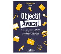 Objectif Avocat - Tout Ce Que Vous Devez Savoir Sur La Profession D?Avocat Et Comment Le Devenir