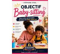 Objectif baby-sitting: Avec ce livre de formation, devenez une baby-sitter pro