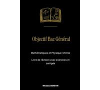 Objectif Bac Général Mathématiques et Physique-Chimie: Livre de révision avec exercices et corrigés