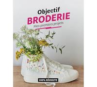 Objectif broderie : Mes premiers projets: 100% réussite