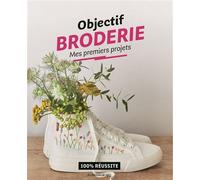 Objectif broderie : Mes premiers projets 100% réussite - Œuvre collective - De Saxe Eds - broché - Guide