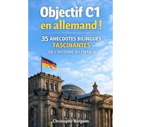 Objectif C1 en allemand !: 35 anecdotes bilingues fascinantes de l’histoire allemande