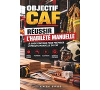 Objectif CAF - Réussir l’habileté manuelle: Guide de préparation au Certificat d’Aptitude Fédéral des pompiers en Belgique : outils, travail du bois, plomberie, électricité et exercices pratiques