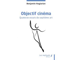 Objectif cinéma Quatorze essais de septième art - Benjamin Hagiarian - Les Impliqués - broché - Essai