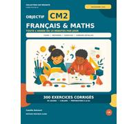 Objectif CM2 - Français & Maths: Toute l'année en 15 minutes par jour - 45 leçons, 5 bilans et 300 exercices corrigés