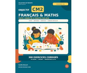 Objectif CM2 - Français & Maths: Toute l'année en 15 minutes par jour - 45 leçons, 5 bilans et 300 exercices corrigés