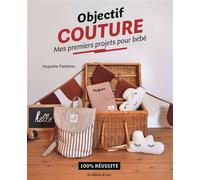 Objectif couture : Mes premiers projets pour bébé - Huguette Paillettes - De Saxe Eds - broché - Guide