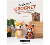 Objectif Crochet : Mes Premiers Amigurumis - 100% Réussite
