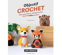 Objectif Crochet : Mes Premiers Amigurumis - 100% Réussite