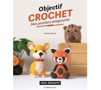 Objectif Crochet : Mes premiers amigurumis 100% réussite - Aurélie Garcin - De Saxe Eds - broché - Guide